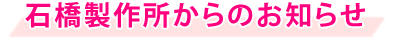 石橋製作所からのお知らせ